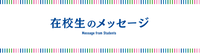 在校生からのメッセージ